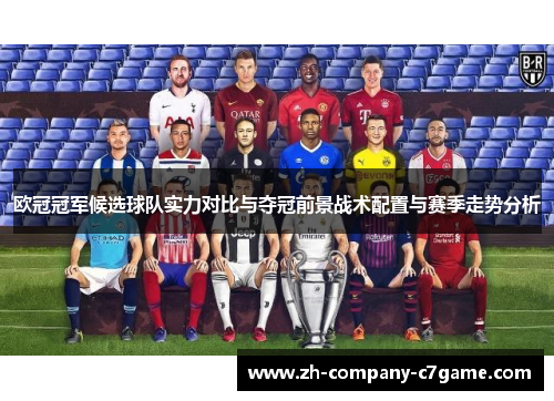 欧冠冠军候选球队实力对比与夺冠前景战术配置与赛季走势分析