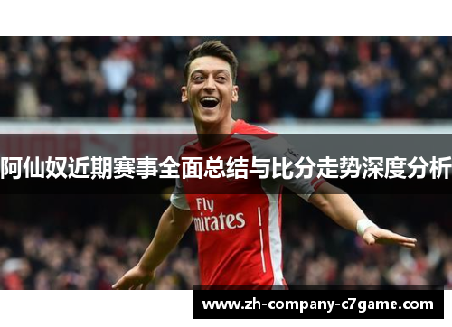 阿仙奴近期赛事全面总结与比分走势深度分析
