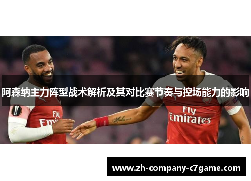 阿森纳主力阵型战术解析及其对比赛节奏与控场能力的影响